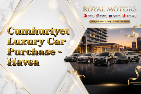 Cumhuriyet Luxury Car Purchase - Havsa
