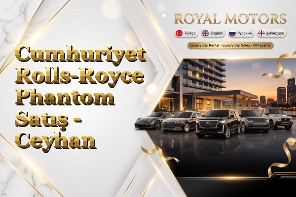 Cumhuriyet Rolls-Royce Phantom Satış - Ceyhan