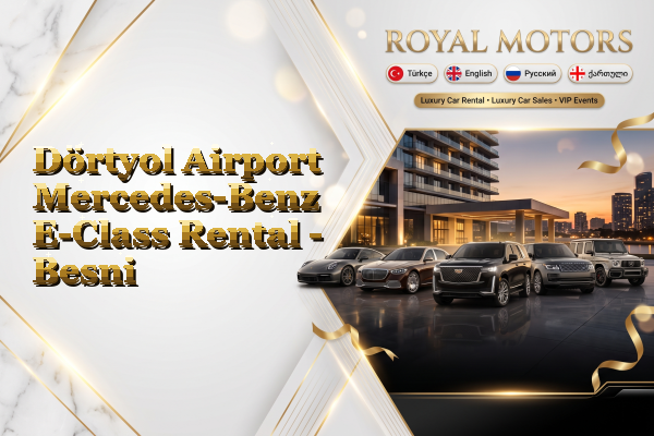 Dörtyol Airport Mercedes-Benz E-Class Rental - Besni