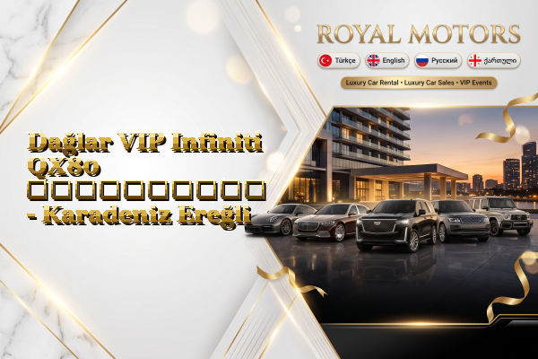 Dağlar VIP Infiniti QX80 გაქირავება - Karadeniz Ereğli