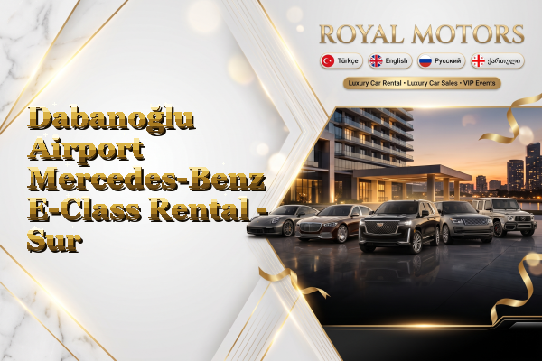 Dabanoğlu Airport Mercedes-Benz E-Class Rental - Sur