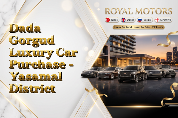 Dada Gorgud Luxury Car Purchase - Yasamal District