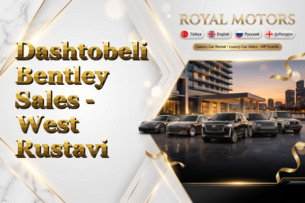 Dashtobeli Bentley Sales - West Rustavi