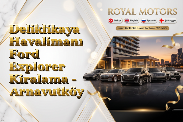 Deliklikaya Havalimanı Ford Explorer Kiralama - Arnavutköy
