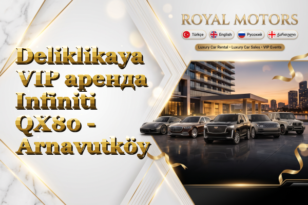 Deliklikaya VIP аренда Infiniti QX80 - Arnavutköy