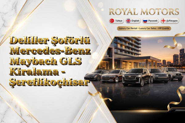 Deliller Şoförlü Mercedes-Benz Maybach GLS Kiralama - Şereflikoçhisar