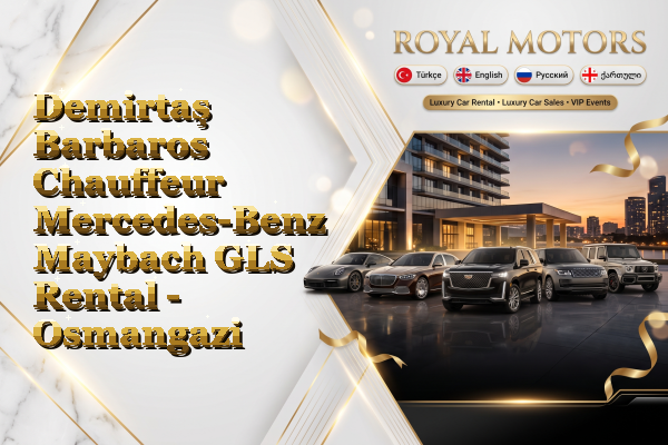 Demirtaş Barbaros Chauffeur Mercedes-Benz Maybach GLS Rental - Osmangazi