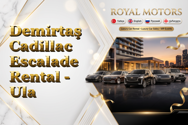 Demirtaş Cadillac Escalade Rental - Ula