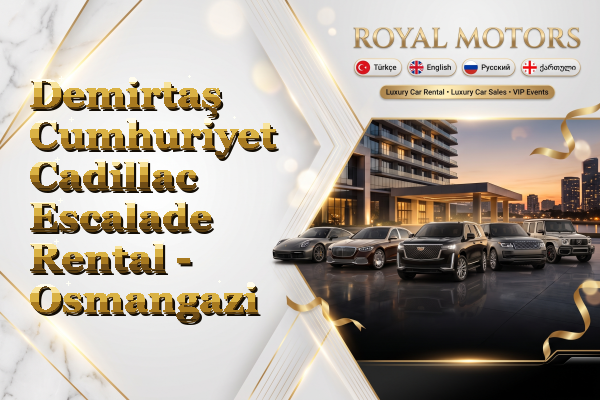 Demirtaş Cumhuriyet Cadillac Escalade Rental - Osmangazi