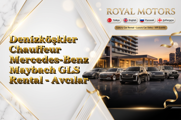 Denizköşkler Chauffeur Mercedes-Benz Maybach GLS Rental - Avcılar