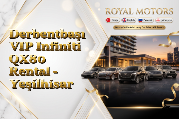 Derbentbaşı VIP Infiniti QX80 Rental - Yeşilhisar