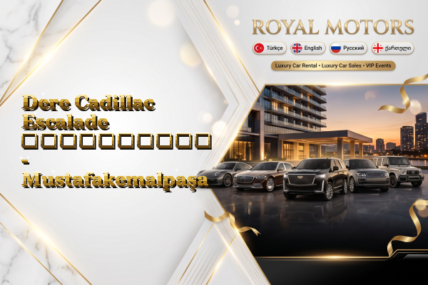 Dere Cadillac Escalade გაქირავება - Mustafakemalpaşa
