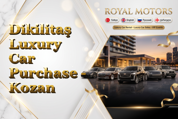 Dikilitaş Luxury Car Purchase - Kozan