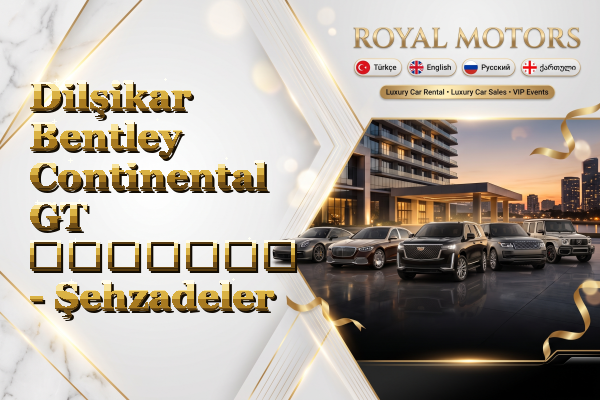 Dilşikar Bentley Continental GT გაყიდვა - Şehzadeler