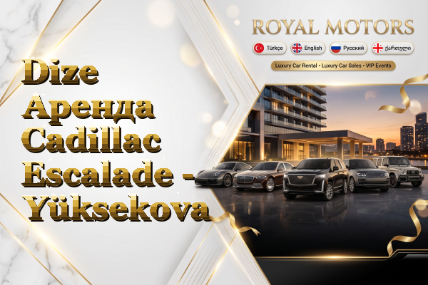 Dize Аренда Cadillac Escalade - Yüksekova