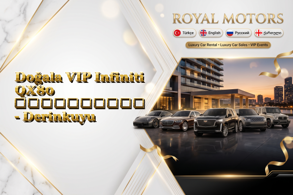 Doğala VIP Infiniti QX80 გაქირავება - Derinkuyu