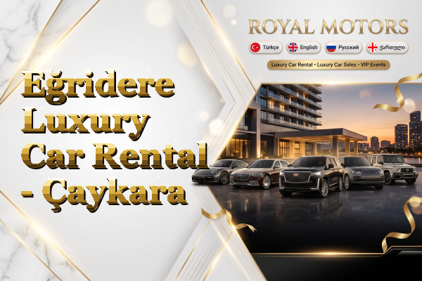 Eğridere Luxury Car Rental - Çaykara