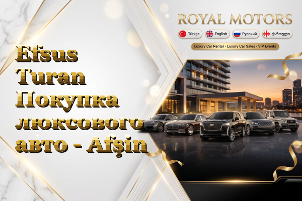 Efsus Turan Покупка люксового авто - Afşin