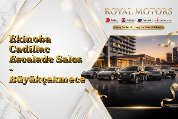 Ekinoba Cadillac Escalade Sales - Büyükçekmece