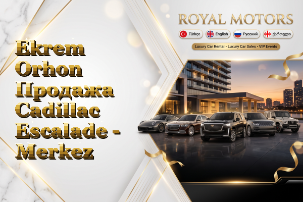 Ekrem Orhon Продажа Cadillac Escalade - Merkez