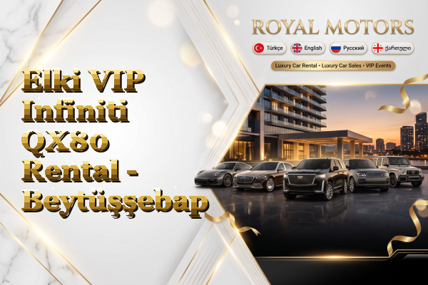 Elki VIP Infiniti QX80 Rental - Beytüşşebap