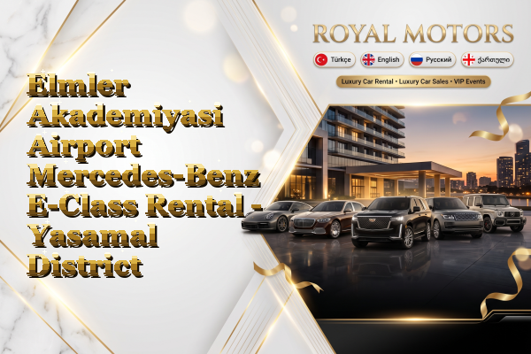 Elmler Akademiyasi Airport Mercedes-Benz E-Class Rental - Yasamal District
