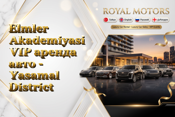 Elmler Akademiyasi VIP аренда авто - Yasamal District