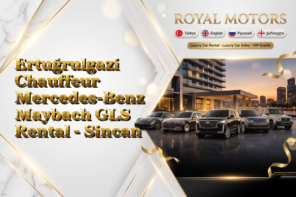 Ertuğrulgazi Chauffeur Mercedes-Benz Maybach GLS Rental - Sincan