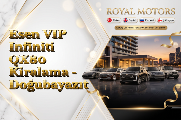 Esen VIP Infiniti QX80 Kiralama - Doğubayazıt