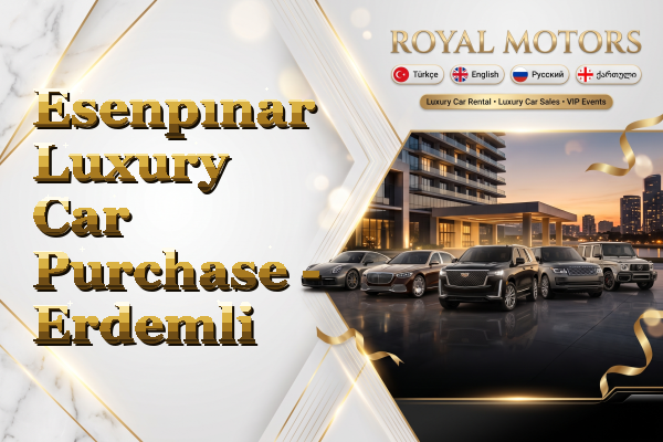 Esenpınar Luxury Car Purchase - Erdemli