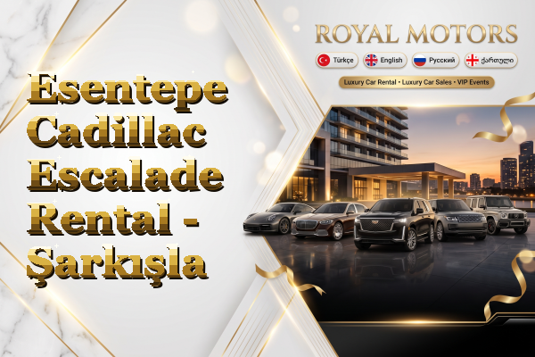 Esentepe Cadillac Escalade Rental - Şarkışla