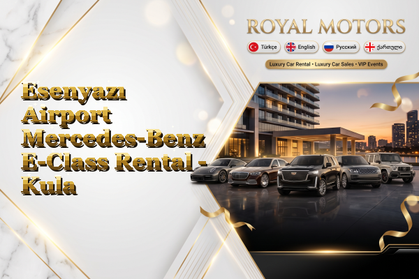 Esenyazı Airport Mercedes-Benz E-Class Rental - Kula