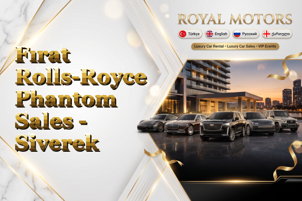 Fırat Rolls-Royce Phantom Sales - Siverek