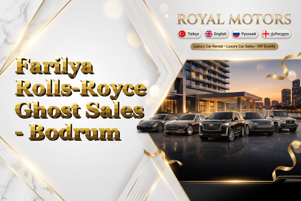 Farilya Rolls-Royce Ghost Sales - Bodrum