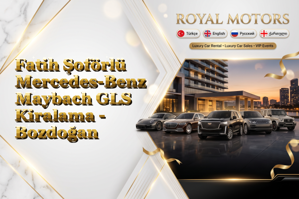 Fatih Şoförlü Mercedes-Benz Maybach GLS Kiralama - Bozdoğan