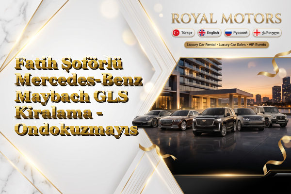 Fatih Şoförlü Mercedes-Benz Maybach GLS Kiralama - Ondokuzmayıs