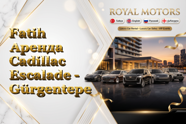 Fatih Аренда Cadillac Escalade - Gürgentepe