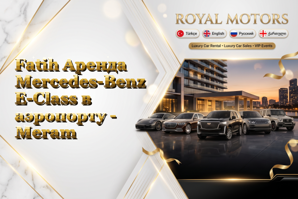 Fatih Аренда Mercedes-Benz E-Class в аэропорту - Meram