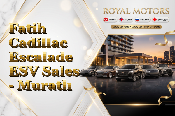 Fatih Cadillac Escalade ESV Sales - Muratlı