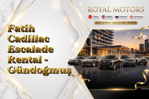 Fatih Cadillac Escalade Rental - Gündoğmuş
