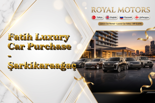 Fatih Luxury Car Purchase - Şarkikaraağaç