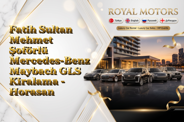 Fatih Sultan Mehmet Şoförlü Mercedes-Benz Maybach GLS Kiralama - Horasan