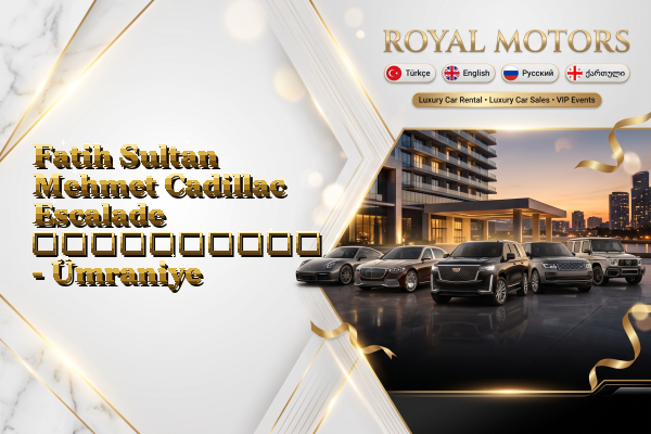 Fatih Sultan Mehmet Cadillac Escalade გაქირავება - Ümraniye