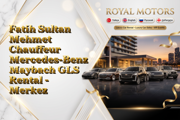Fatih Sultan Mehmet Chauffeur Mercedes-Benz Maybach GLS Rental - Merkez