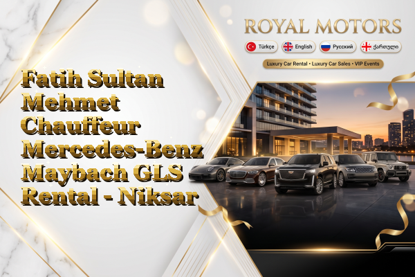 Fatih Sultan Mehmet Chauffeur Mercedes-Benz Maybach GLS Rental - Niksar