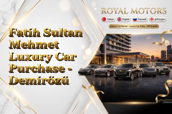 Fatih Sultan Mehmet Luxury Car Purchase - Demirözü