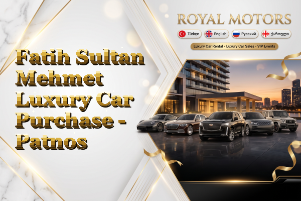 Fatih Sultan Mehmet Luxury Car Purchase - Patnos