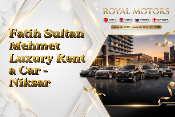Fatih Sultan Mehmet Luxury Rent a Car - Niksar