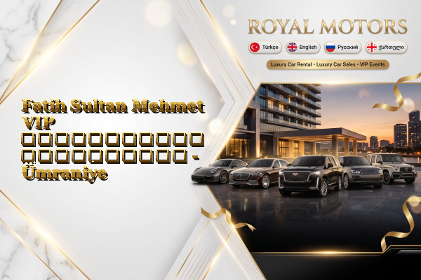 Fatih Sultan Mehmet VIP ავტომობილის გაქირავება - Ümraniye
