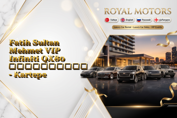 Fatih Sultan Mehmet VIP Infiniti QX80 გაქირავება - Kartepe